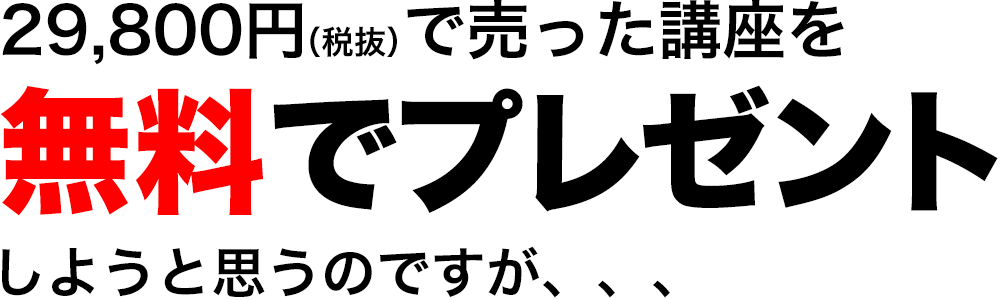 29,800円(税抜)で売った講座を無料でプレゼント