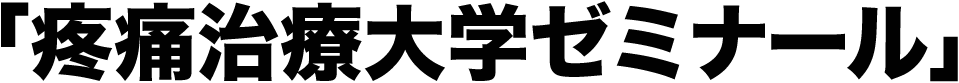 「疼痛治療大学ゼミナール」
