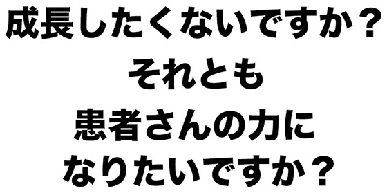 成長したくないですか？それとも患者さんの力になりたいですか？